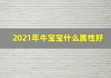 2021年牛宝宝什么属性好