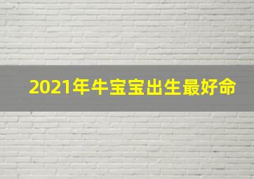 2021年牛宝宝出生最好命