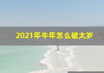 2021年牛年怎么破太岁