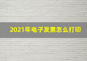 2021年电子发票怎么打印