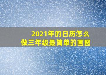 2021年的日历怎么做三年级最简单的画图