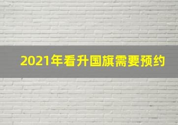 2021年看升国旗需要预约