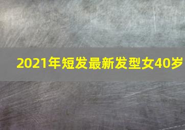 2021年短发最新发型女40岁