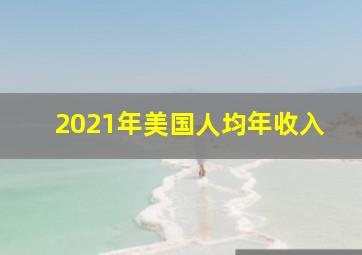 2021年美国人均年收入