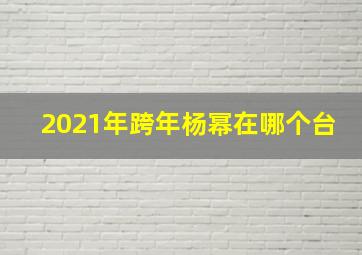 2021年跨年杨幂在哪个台