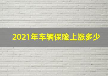 2021年车辆保险上涨多少