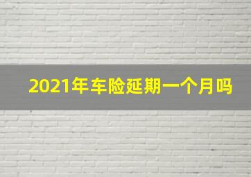 2021年车险延期一个月吗