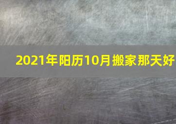 2021年阳历10月搬家那天好