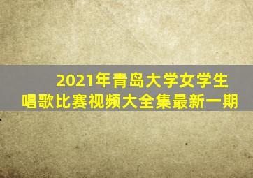 2021年青岛大学女学生唱歌比赛视频大全集最新一期