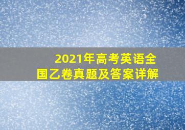 2021年高考英语全国乙卷真题及答案详解