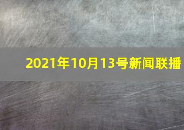 2021年10月13号新闻联播