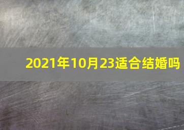 2021年10月23适合结婚吗