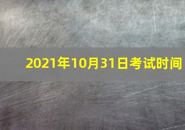 2021年10月31日考试时间