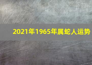 2021年1965年属蛇人运势