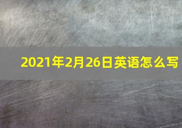 2021年2月26日英语怎么写