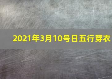 2021年3月10号日五行穿衣