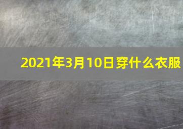 2021年3月10日穿什么衣服