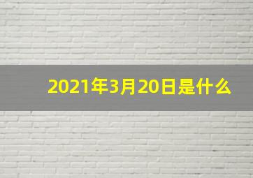 2021年3月20日是什么