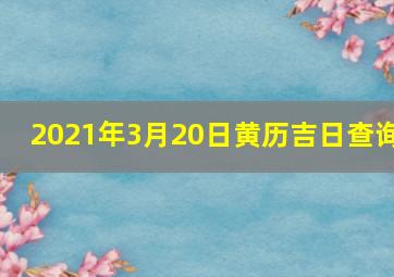 2021年3月20日黄历吉日查询