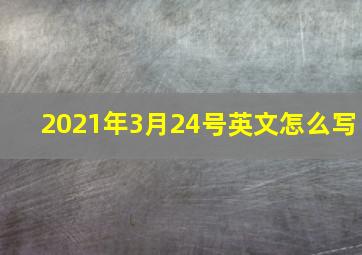 2021年3月24号英文怎么写