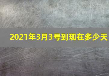 2021年3月3号到现在多少天