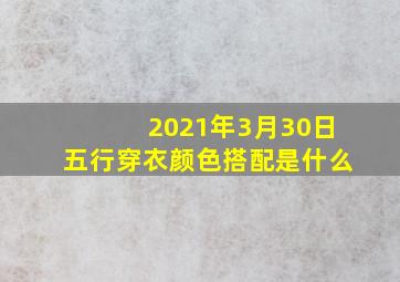 2021年3月30日五行穿衣颜色搭配是什么