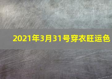 2021年3月31号穿衣旺运色