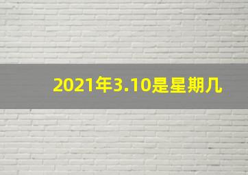 2021年3.10是星期几