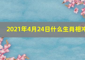 2021年4月24日什么生肖相冲