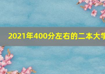 2021年400分左右的二本大学