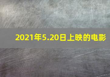 2021年5.20日上映的电影