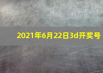 2021年6月22日3d开奖号