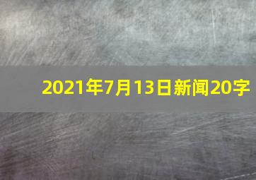 2021年7月13日新闻20字