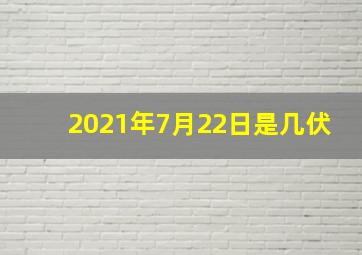 2021年7月22日是几伏