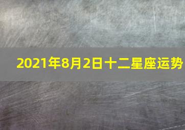 2021年8月2日十二星座运势