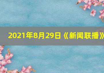 2021年8月29日《新闻联播》