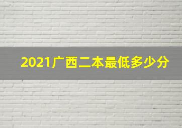 2021广西二本最低多少分