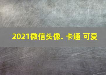 2021微信头像. 卡通 可爱