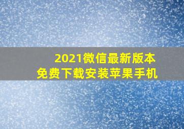 2021微信最新版本免费下载安装苹果手机