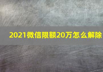 2021微信限额20万怎么解除