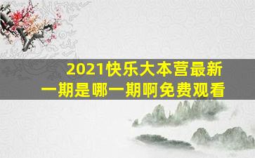 2021快乐大本营最新一期是哪一期啊免费观看