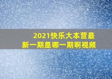 2021快乐大本营最新一期是哪一期啊视频