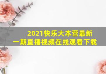 2021快乐大本营最新一期直播视频在线观看下载