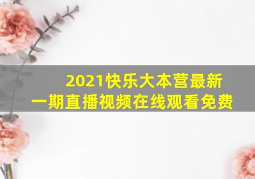 2021快乐大本营最新一期直播视频在线观看免费