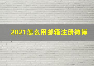 2021怎么用邮箱注册微博