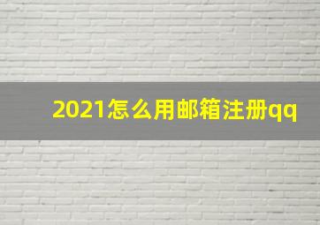 2021怎么用邮箱注册qq