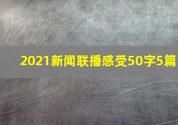 2021新闻联播感受50字5篇