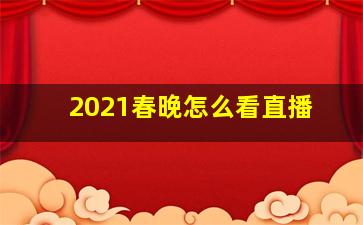 2021春晚怎么看直播