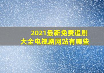 2021最新免费追剧大全电视剧网站有哪些