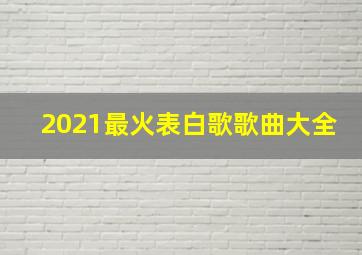 2021最火表白歌歌曲大全